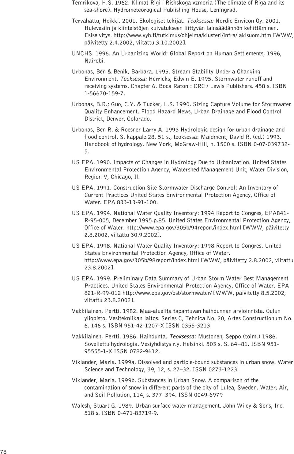 htm [WWW, päivitetty 2.4.2002, viitattu 3.10.2002]. UNCHS. 1996. An Urbanizing World: Global Report on Human Settlements, 1996, Nairobi. Urbonas, Ben & Benik, Barbara. 1995.