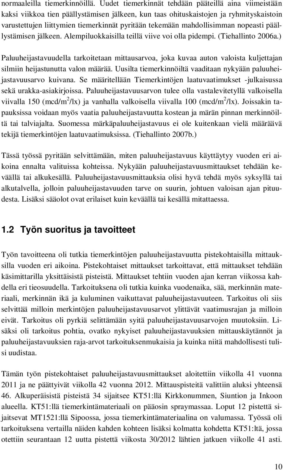 mahdollisimman nopeasti päällystämisen jälkeen. Alempiluokkaisilla teillä viive voi olla pidempi. (Tiehallinto 2006a.