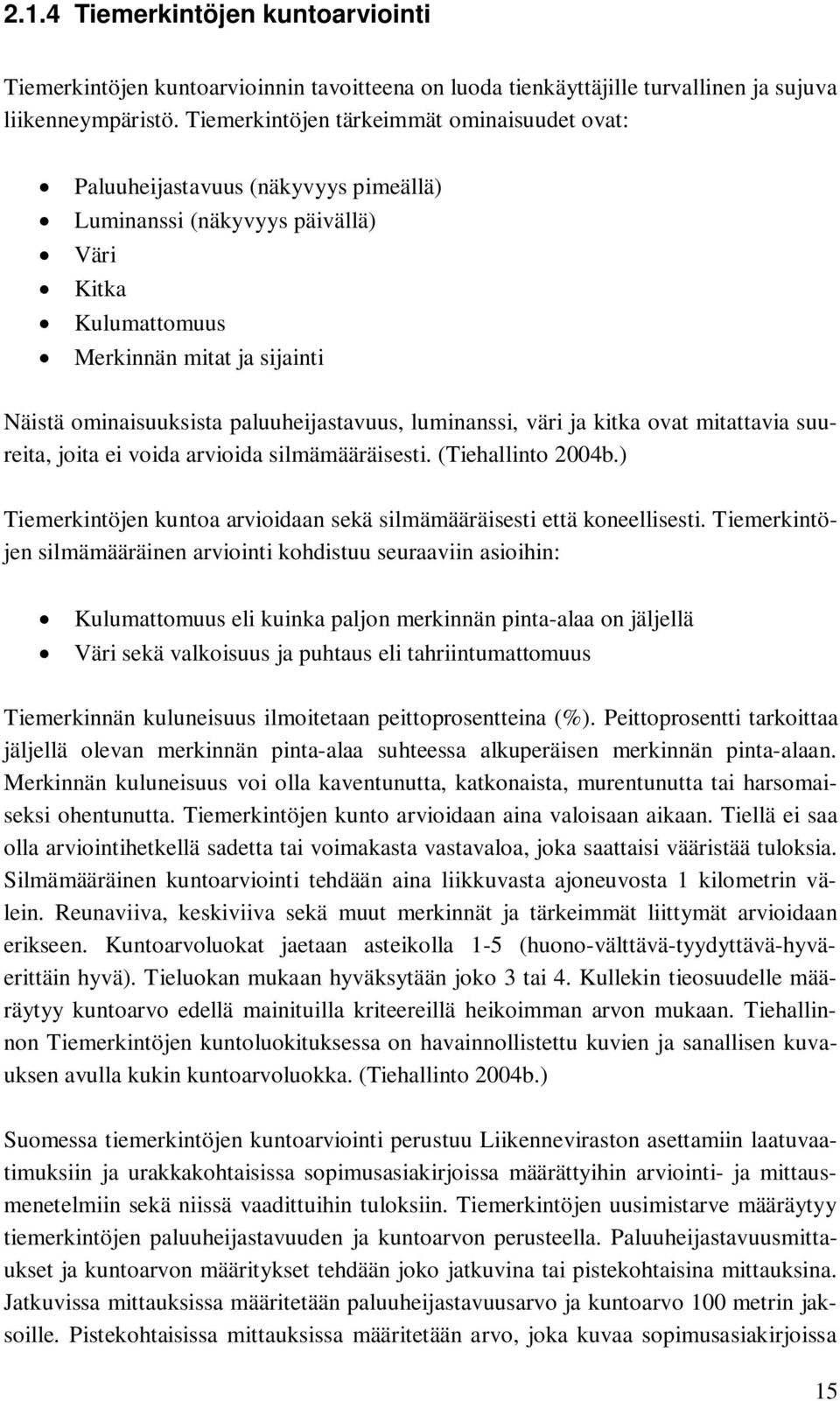 paluuheijastavuus, luminanssi, väri ja kitka ovat mitattavia suureita, joita ei voida arvioida silmämääräisesti. (Tiehallinto 2004b.