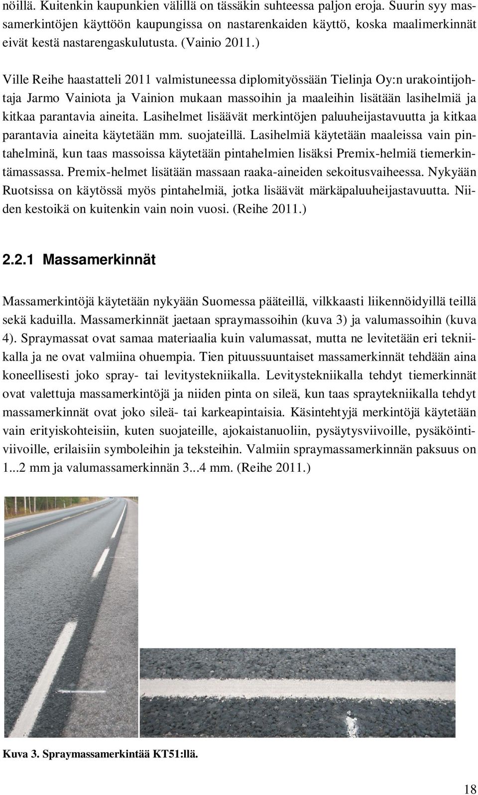 ) Ville Reihe haastatteli 2011 valmistuneessa diplomityössään Tielinja Oy:n urakointijohtaja Jarmo Vainiota ja Vainion mukaan massoihin ja maaleihin lisätään lasihelmiä ja kitkaa parantavia aineita.