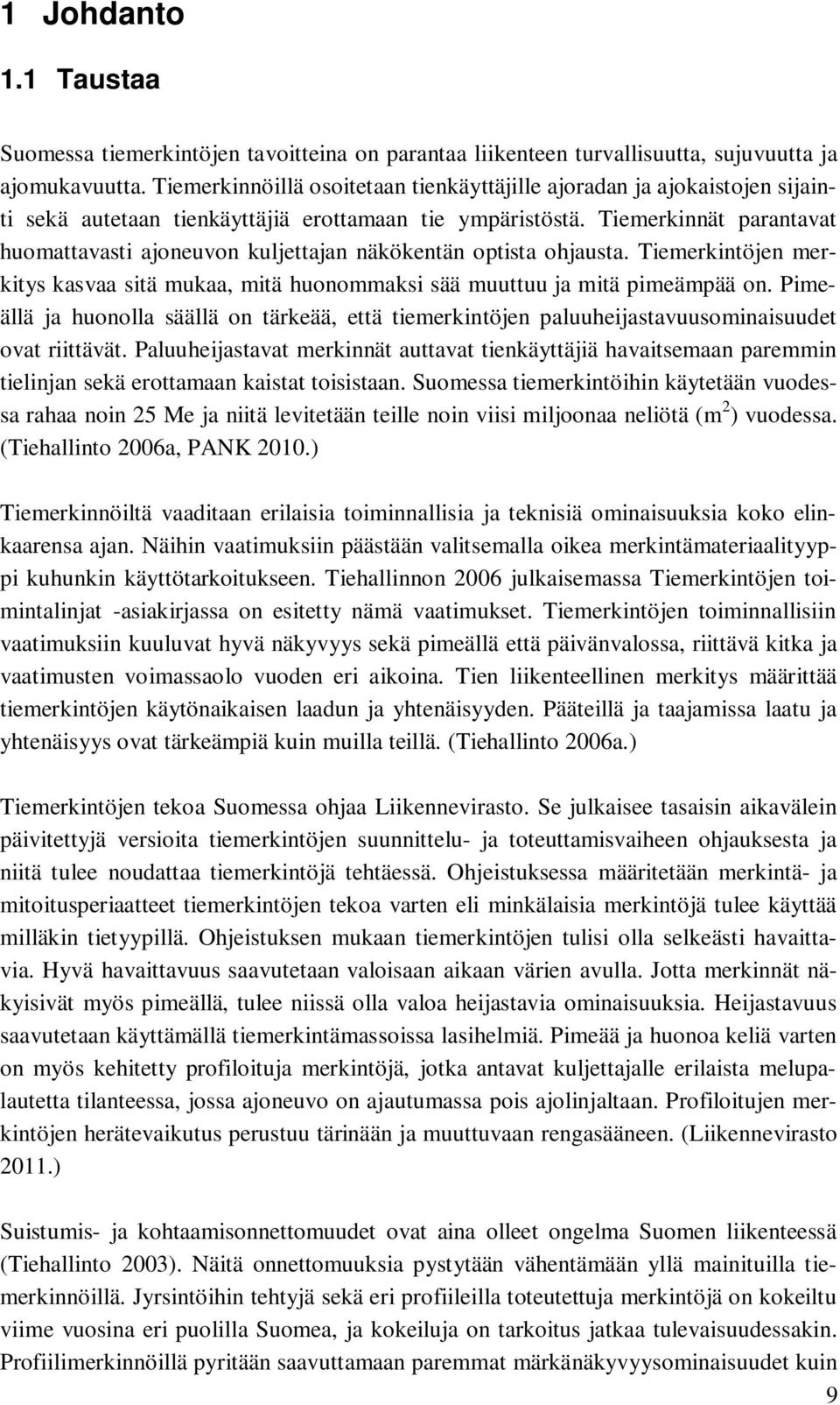 Tiemerkinnät parantavat huomattavasti ajoneuvon kuljettajan näkökentän optista ohjausta. Tiemerkintöjen merkitys kasvaa sitä mukaa, mitä huonommaksi sää muuttuu ja mitä pimeämpää on.