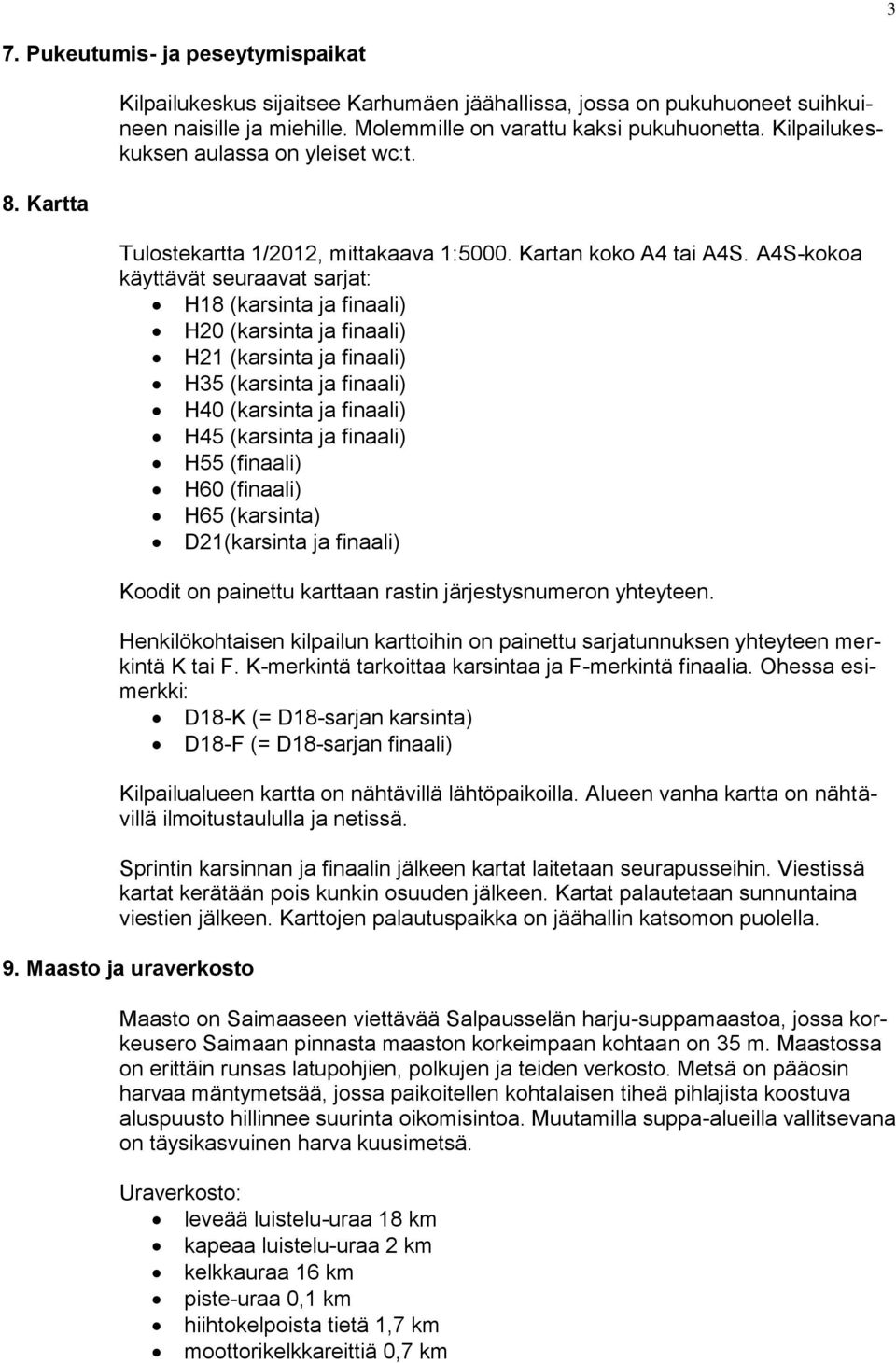 A4S-kokoa käyttävät seuraavat sarjat: H18 (karsinta ja finaali) H20 (karsinta ja finaali) H21 (karsinta ja finaali) H35 (karsinta ja finaali) H40 (karsinta ja finaali) H45 (karsinta ja finaali) H55