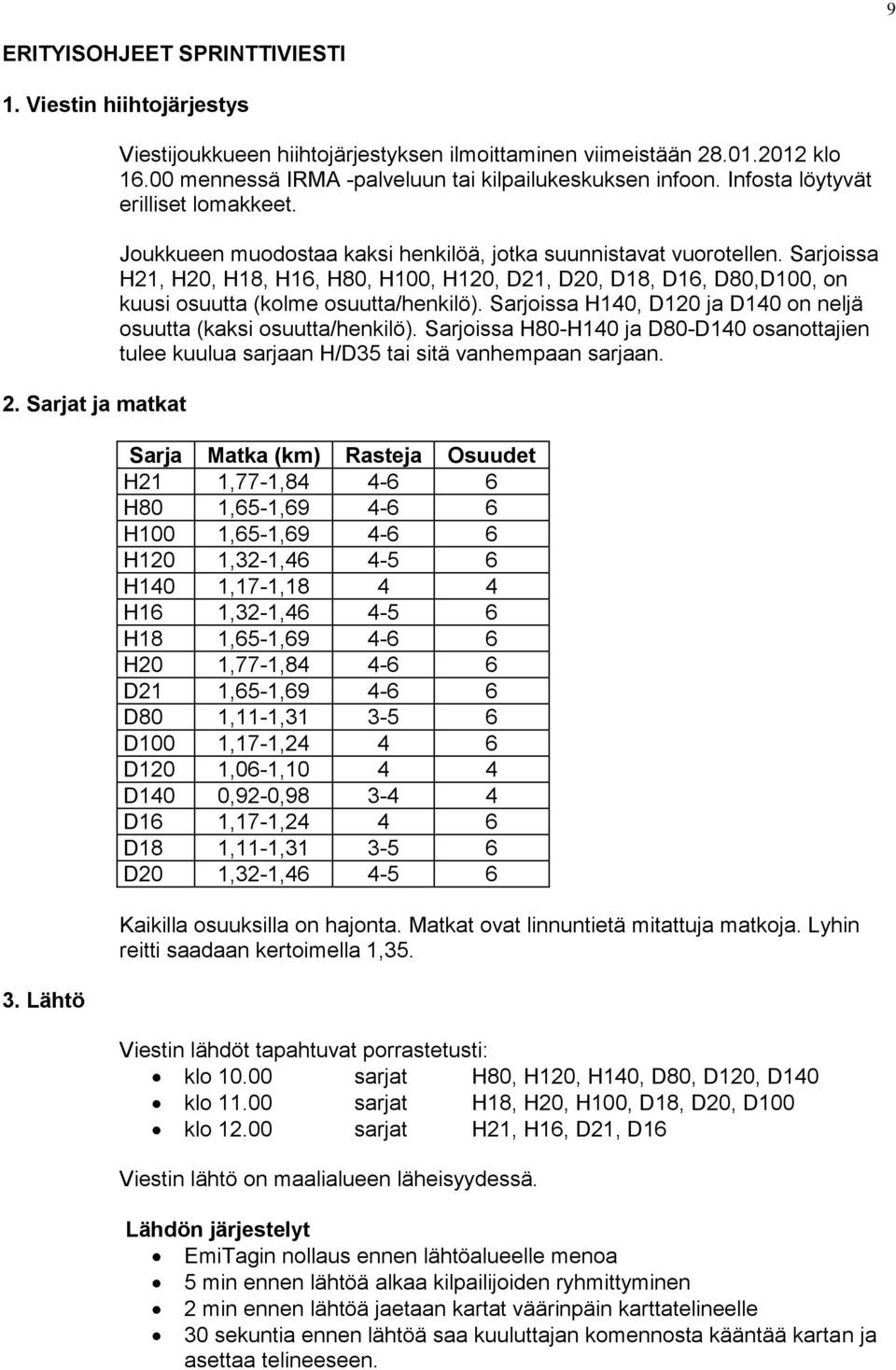 Sarjoissa H21, H20, H18, H16, H80, H100, H120, D21, D20, D18, D16, D80,D100, on kuusi osuutta (kolme osuutta/henkilö). Sarjoissa H140, D120 ja D140 on neljä osuutta (kaksi osuutta/henkilö).