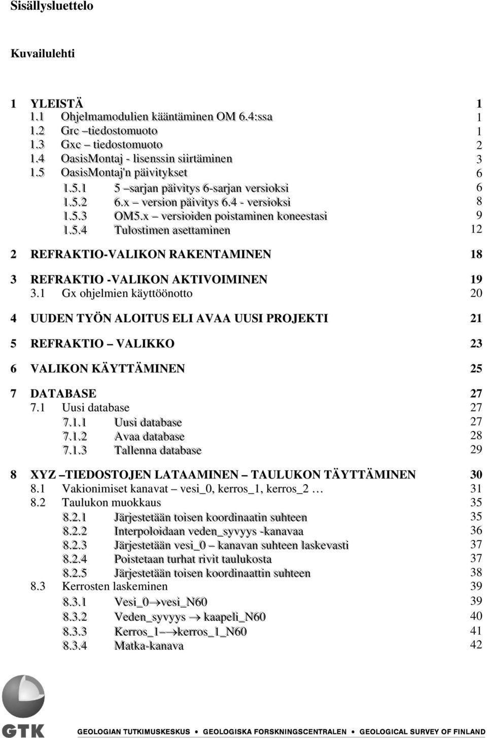 1 Gx ohjelmien käyttöönotto 20 4 UUDEN TYÖN ALOITUS ELI AVAA UUSI PROJEKTI 21 5 REFRAKTIO VALIKKO 23 6 VALIKON KÄYTTÄMINEN 25 7 DATABASE 27 7.1 Uusi database 27 7.1.1 Uusi database 27 7.1.2 Avaa database 28 7.