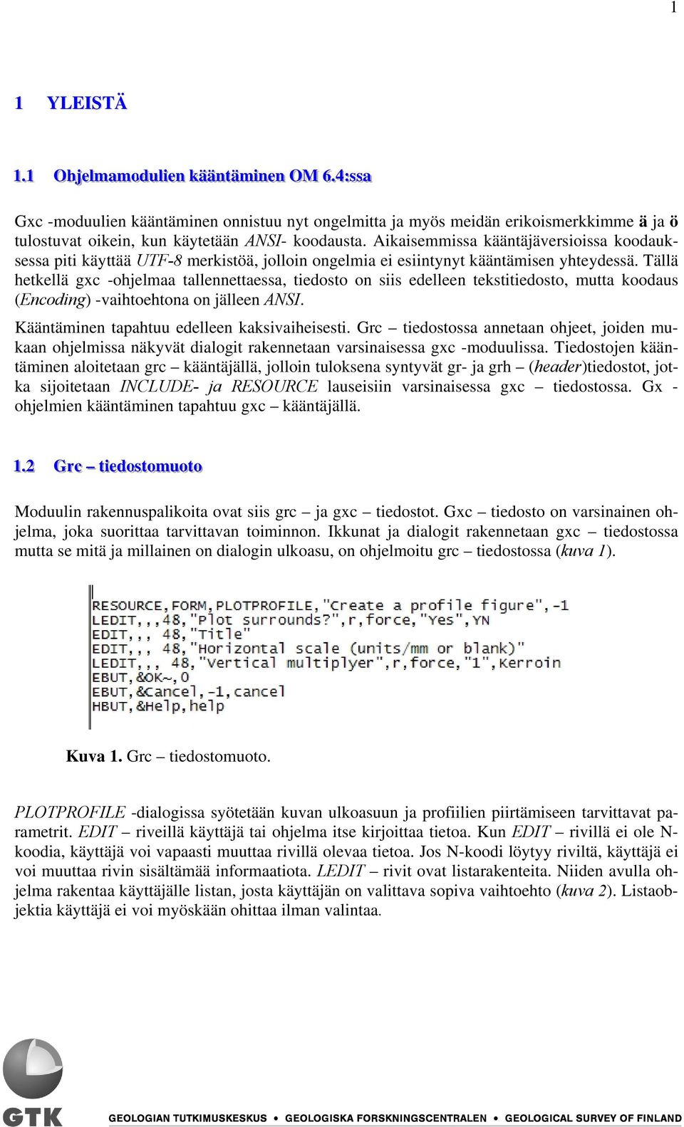 Aikaisemmissa kääntäjäversioissa koodauksessa piti käyttää UTF-8 merkistöä, jolloin ongelmia ei esiintynyt kääntämisen yhteydessä.