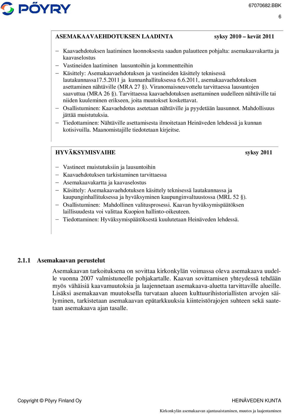 Viranomaisneuvottelu tarvittaessa lausuntojen saavuttua (MRA 26 ). Tarvittaessa kaavaehdotuksen asettaminen uudelleen nähtäville tai niiden kuuleminen erikseen, joita muutokset koskettavat.