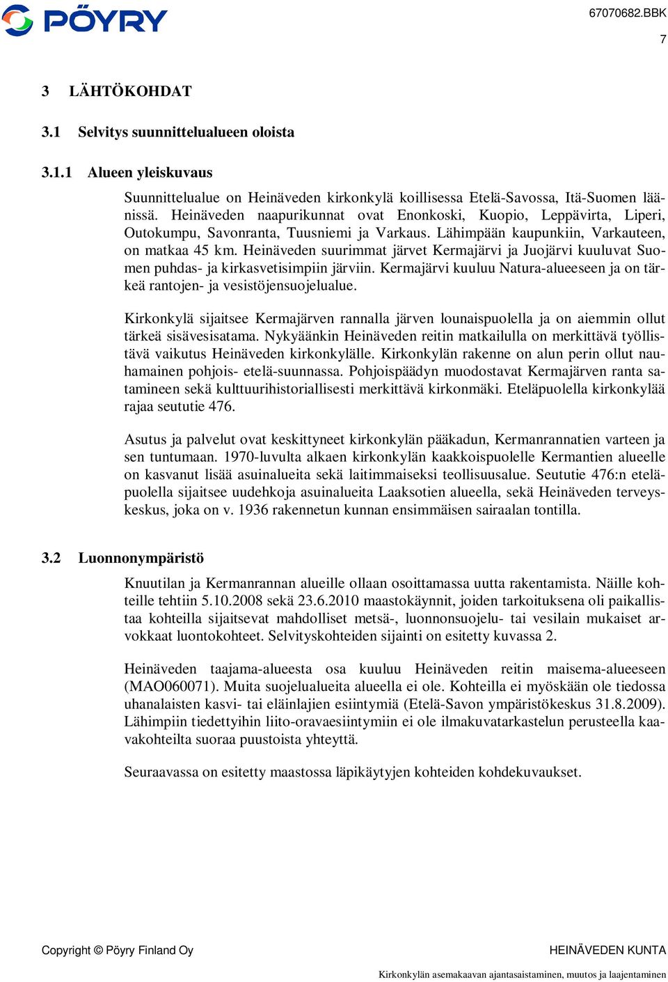 Heinäveden suurimmat järvet Kermajärvi ja Juojärvi kuuluvat Suomen puhdas- ja kirkasvetisimpiin järviin. Kermajärvi kuuluu Natura-alueeseen ja on tärkeä rantojen- ja vesistöjensuojelualue.