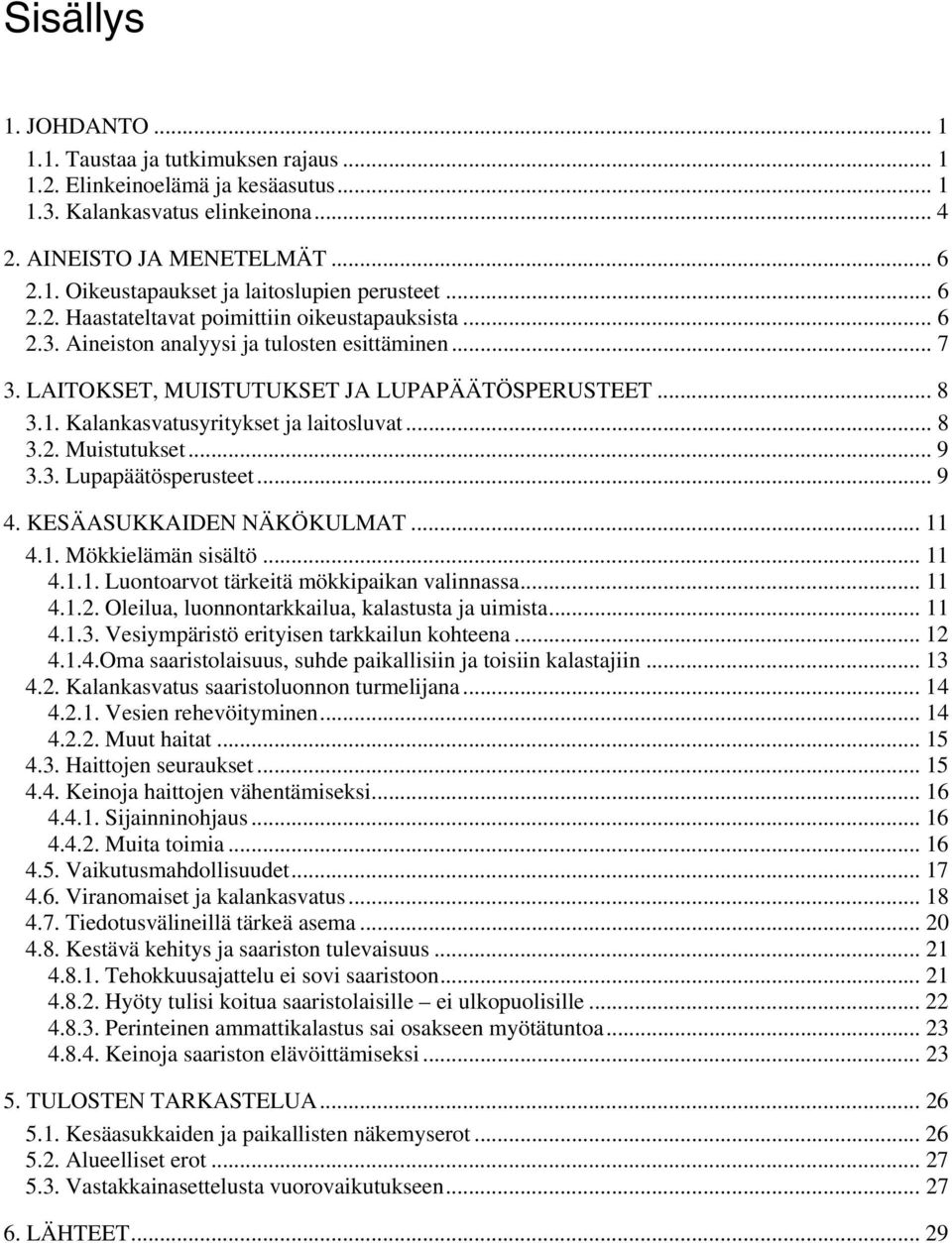 Kalankasvatusyritykset ja laitosluvat... 8 3.2. Muistutukset... 9 3.3. Lupapäätösperusteet... 9 4. KESÄASUKKAIDEN NÄKÖKULMAT... 11 4.1. Mökkielämän sisältö... 11 4.1.1. Luontoarvot tärkeitä mökkipaikan valinnassa.