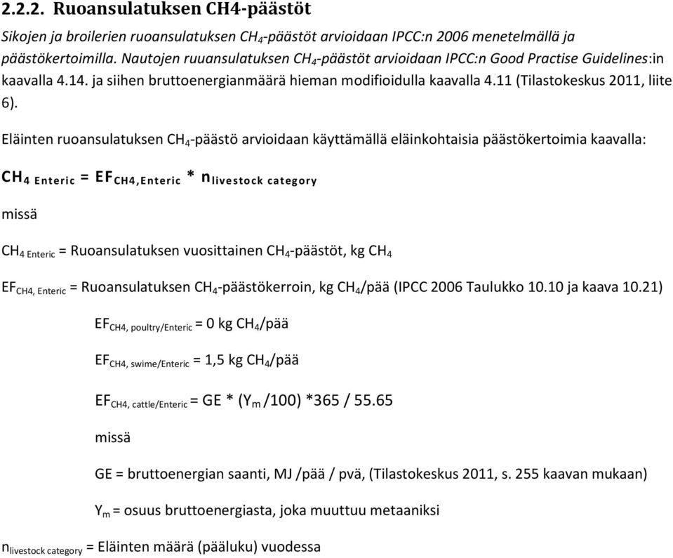 Eläinten ruoansulatuksen CH 4 -päästö arvioidaan käyttämällä eläinkohtaisia päästökertoimia kaavalla: CH 4 Enteric = EF CH4,Enteric * n livestock category CH 4 Enteric = Ruoansulatuksen vuosittainen