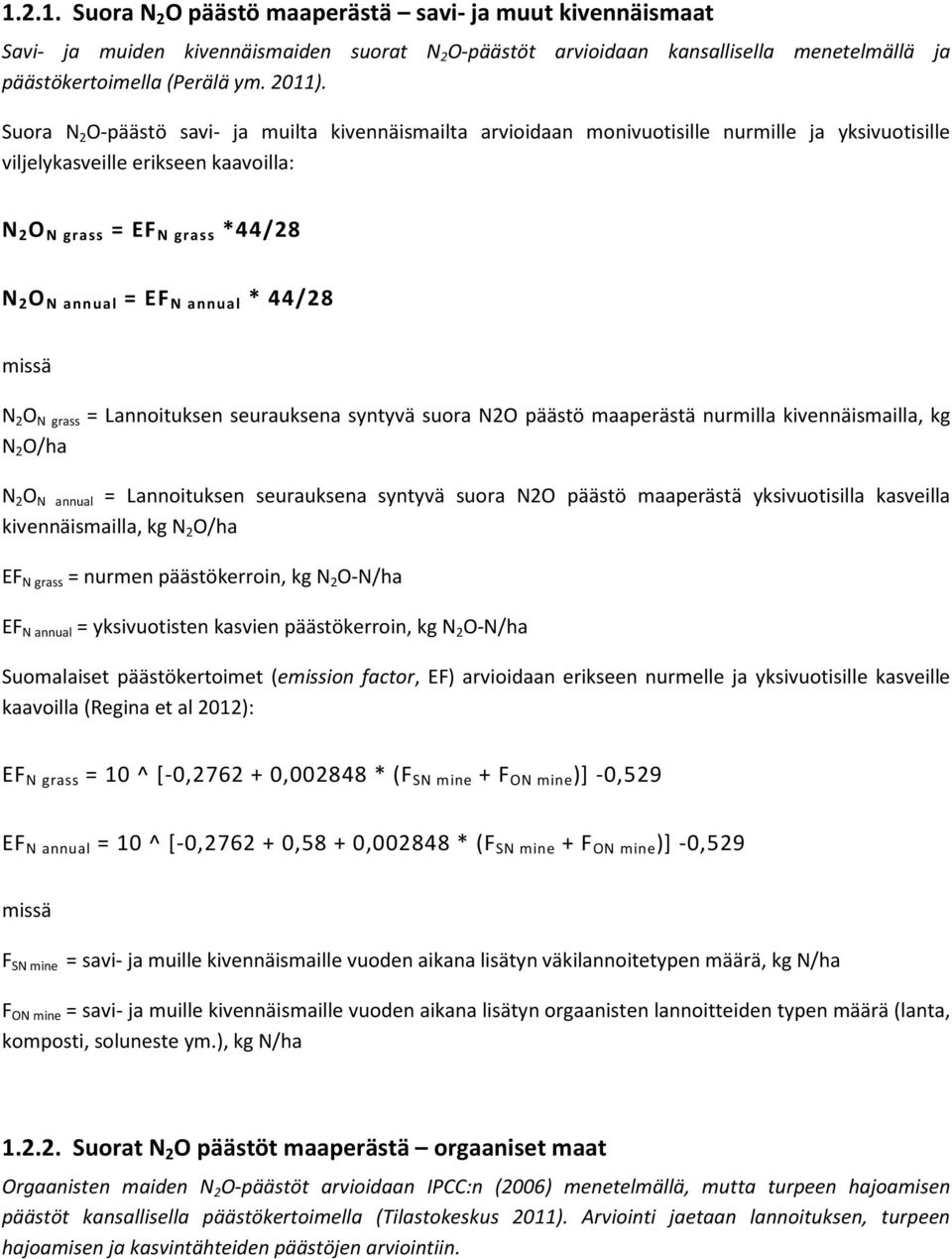 annual * 44/28 N 2 O N grass = Lannoituksen seurauksena syntyvä suora N2O päästö maaperästä nurmilla kivennäismailla, kg N 2 O/ha N 2 O N annual = Lannoituksen seurauksena syntyvä suora N2O päästö