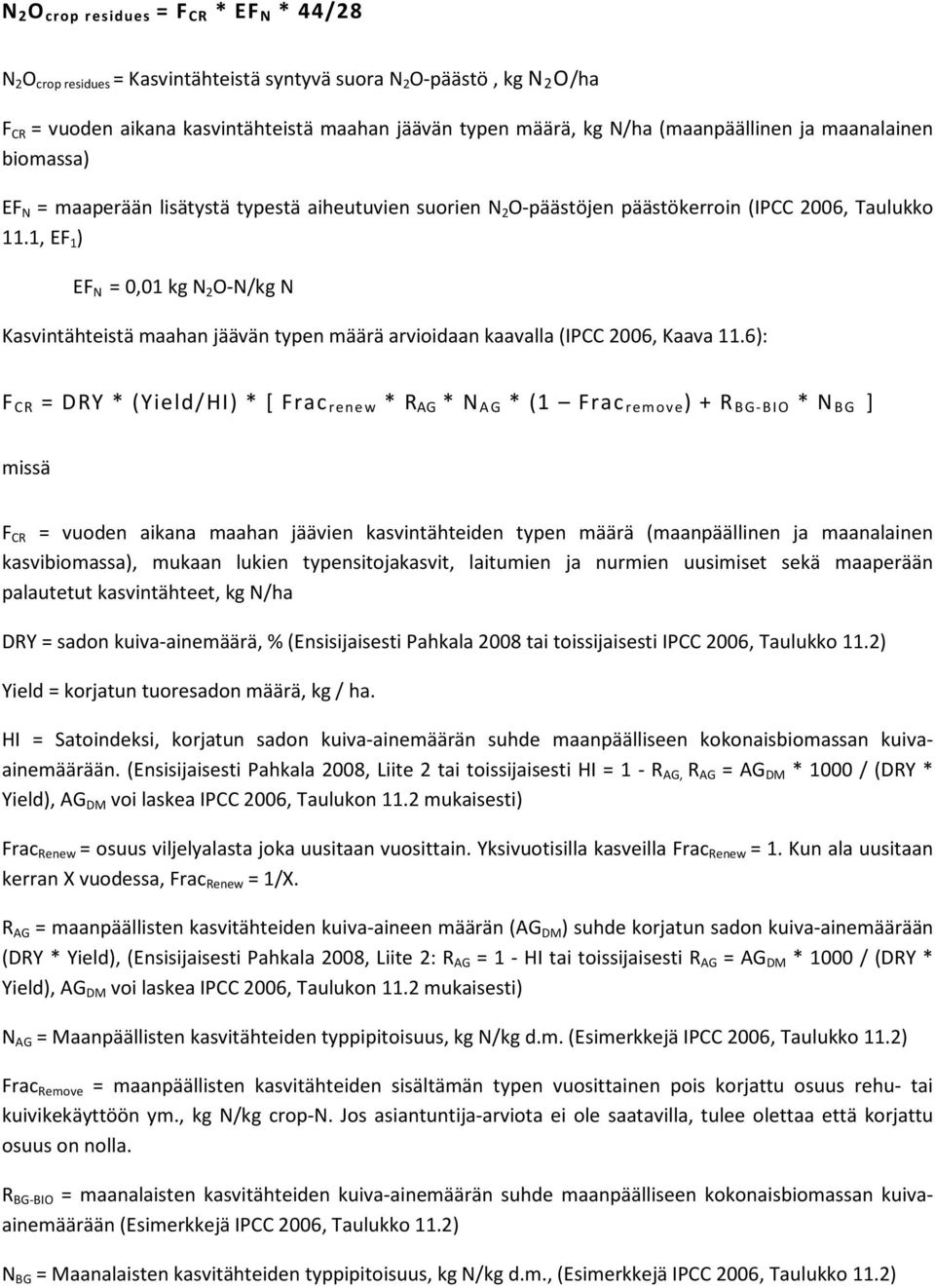 1, EF 1 ) EF N = 0,01 kg N 2 O-N/kg N Kasvintähteistä maahan jäävän typen määrä arvioidaan kaavalla (IPCC 2006, Kaava 11.