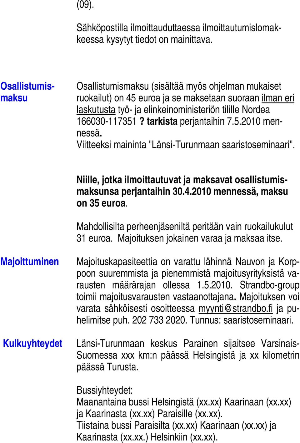 tarkista perjantaihin 7.5.2010 mennessä. Viitteeksi maininta "Länsi-Turunmaan saaristoseminaari". Niille, jotka ilmoittautuvat ja maksavat osallistumismaksunsa perjantaihin 30.4.