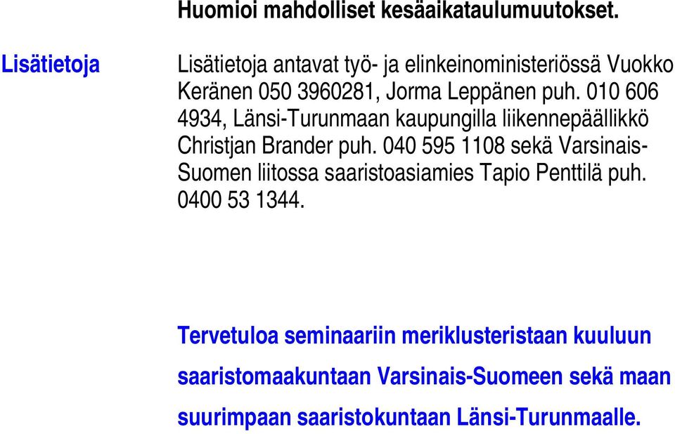 010 606 4934, Länsi-Turunmaan kaupungilla liikennepäällikkö Christjan Brander puh.