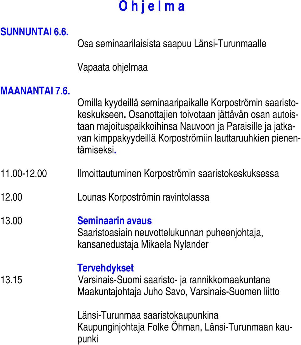 00 Ilmoittautuminen Korpoströmin saaristokeskuksessa 12.00 Lounas Korpoströmin ravintolassa 13.