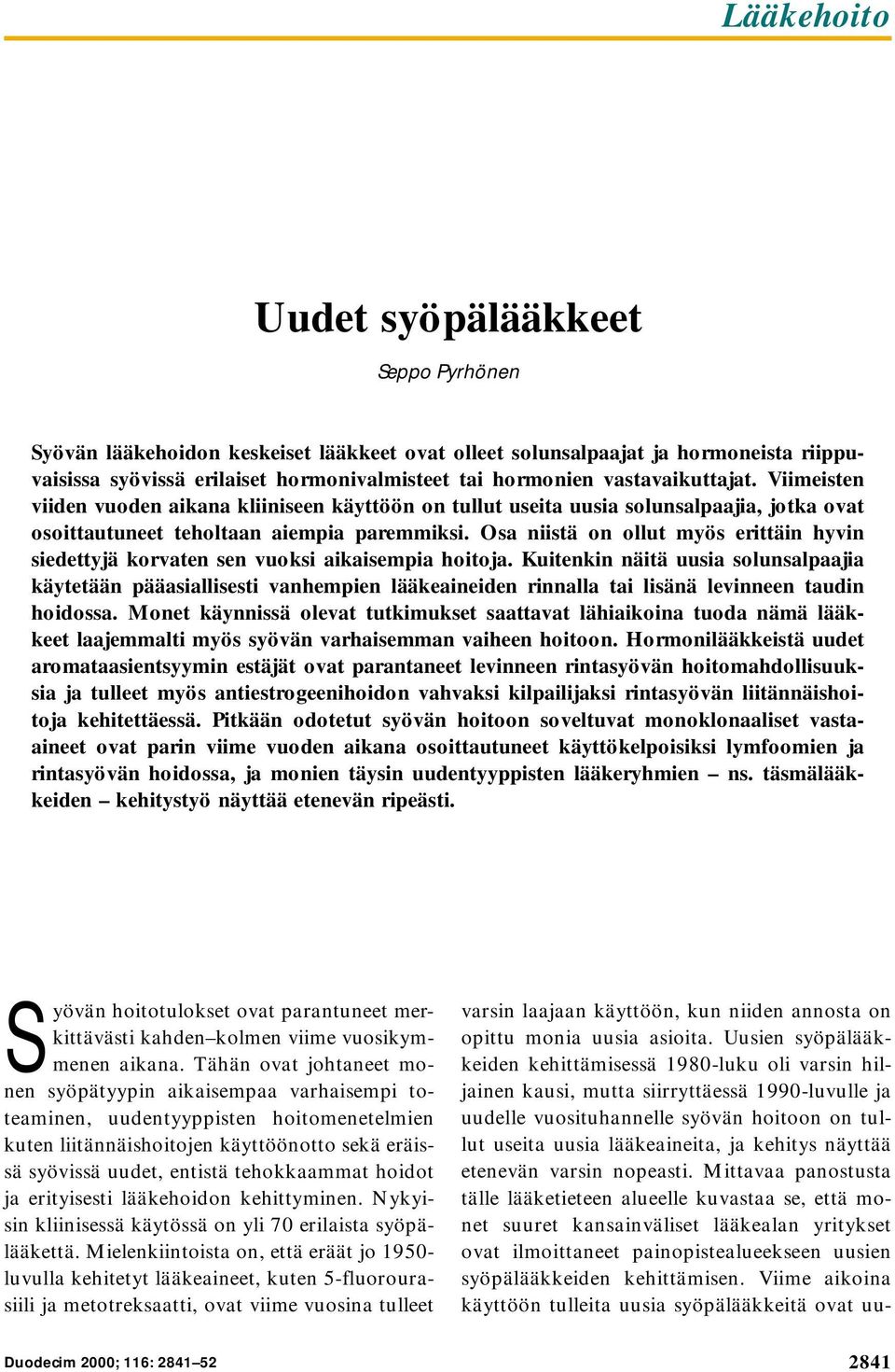 Osa niistä on ollut myös erittäin hyvin siedettyjä korvaten sen vuoksi aikaisempia hoitoja.