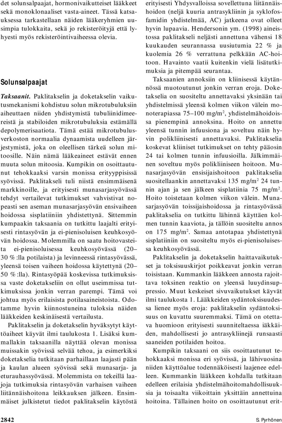 Paklitakselin ja doketakselin vaikutusmekanismi kohdistuu solun mikrotubuluksiin aiheuttaen niiden yhdistymistä tubuliinidimeereistä ja stabiloiden mikrotubuluksia estämällä depolymerisaatiota.