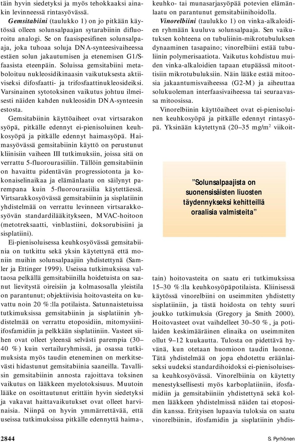 Soluissa gemsitabiini metaboloituu nukleosidikinaasin vaikutuksesta aktiiviseksi difosfaatti- ja trifosfaattinukleosideiksi.