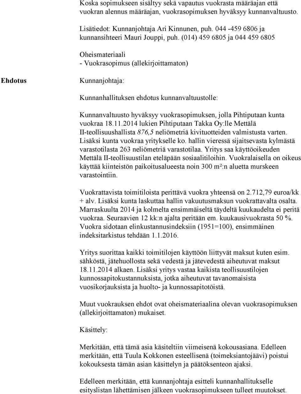 (014) 459 6805 ja 044 459 6805 Oheismateriaali - Vuokrasopimus (allekirjoittamaton) Kunnanjohtaja: Kunnanvaltuusto hyväksyy vuokrasopimuksen, jolla Pihtiputaan kunta vuokraa 18.11.