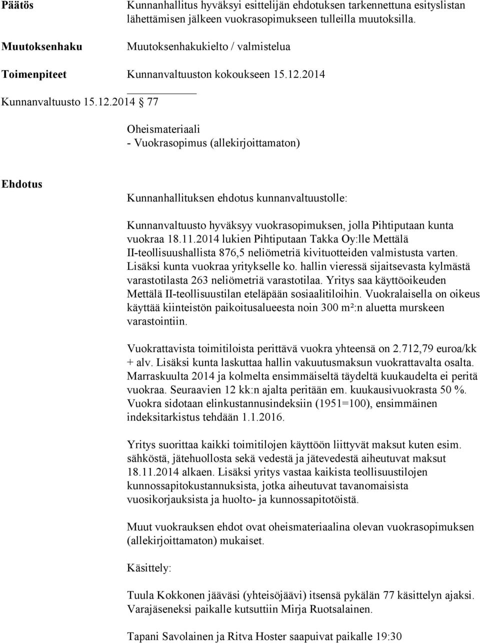2014 Kunnanvaltuusto 15.12.2014 77 Oheismateriaali - Vuokrasopimus (allekirjoittamaton) Kunnanvaltuusto hyväksyy vuokrasopimuksen, jolla Pihtiputaan kunta vuokraa 18.11.