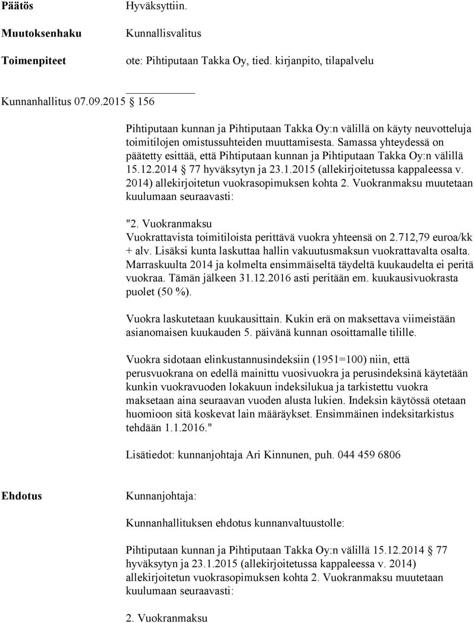 Samassa yhteydessä on päätetty esittää, että Pihtiputaan kunnan ja Pihtiputaan Takka Oy:n välillä 15.12.2014 77 hyväksytyn ja 23.1.2015 (allekirjoitetussa kappaleessa v.