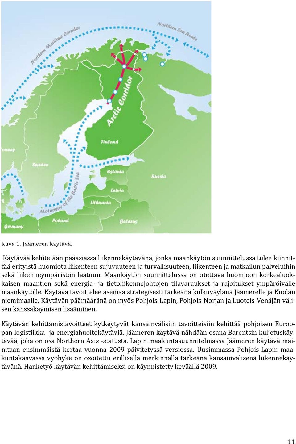 sekä liikenneympäristön laatuun. Maankäytön suunnittelussa on otettava huomioon korkealuokkaisen maantien sekä energia ja tietoliikennejohtojen tilavaraukset ja rajoitukset ympäröivälle maankäytölle.