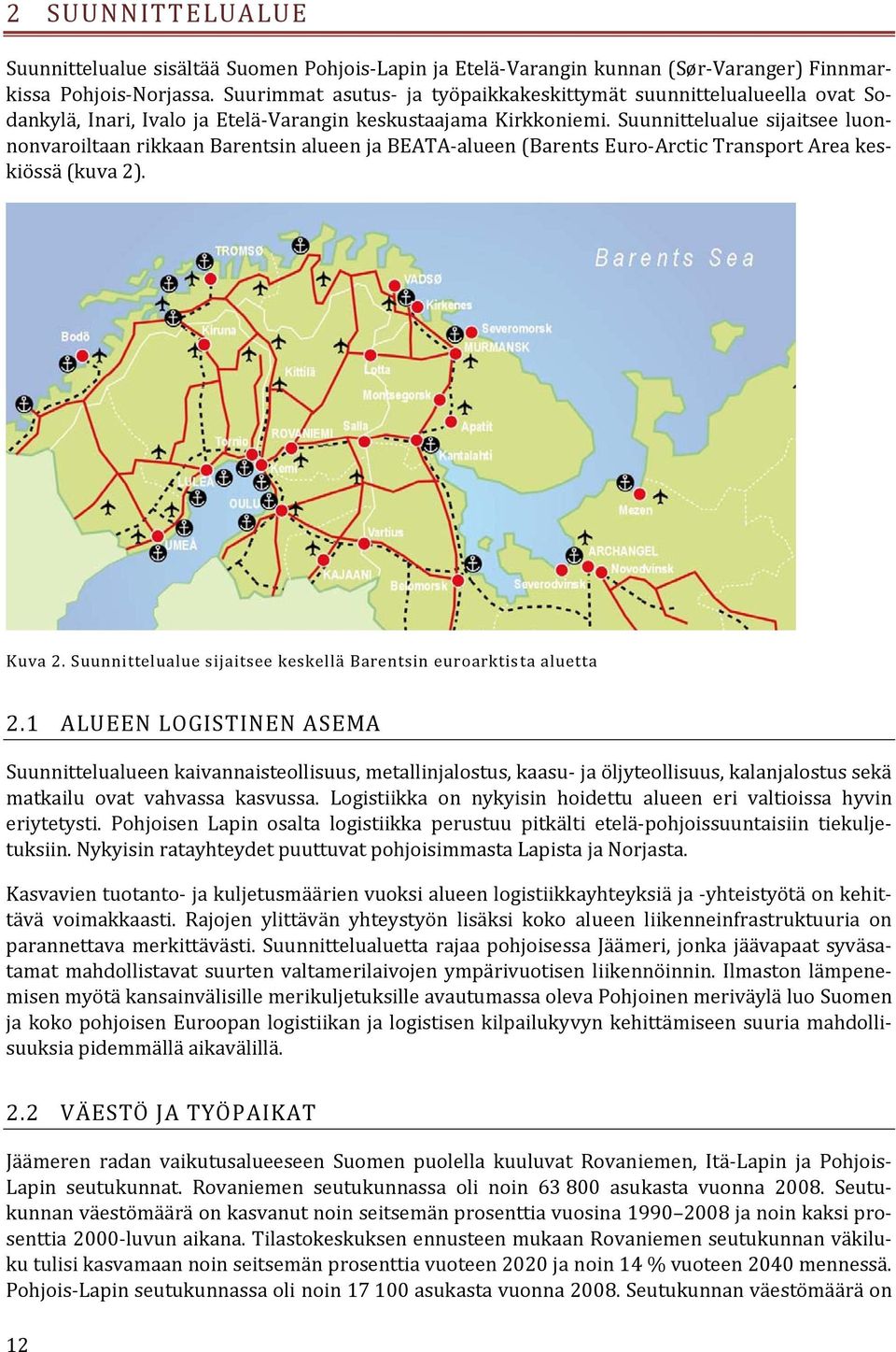 Suunnittelualue sijaitsee luonnonvaroiltaan rikkaan Barentsin alueen ja BEATA alueen (Barents Euro Arctic Transport Area keskiössä (kuva 2). Kuva 2.