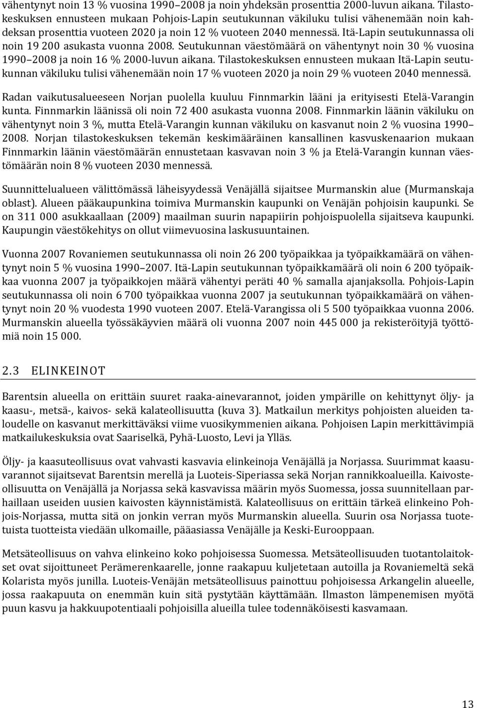Itä Lapin seutukunnassa oli noin 19 200 asukasta vuonna 2008. Seutukunnan väestömäärä on vähentynyt noin 30 % vuosina 1990 2008 ja noin 16 % 2000 luvun aikana.