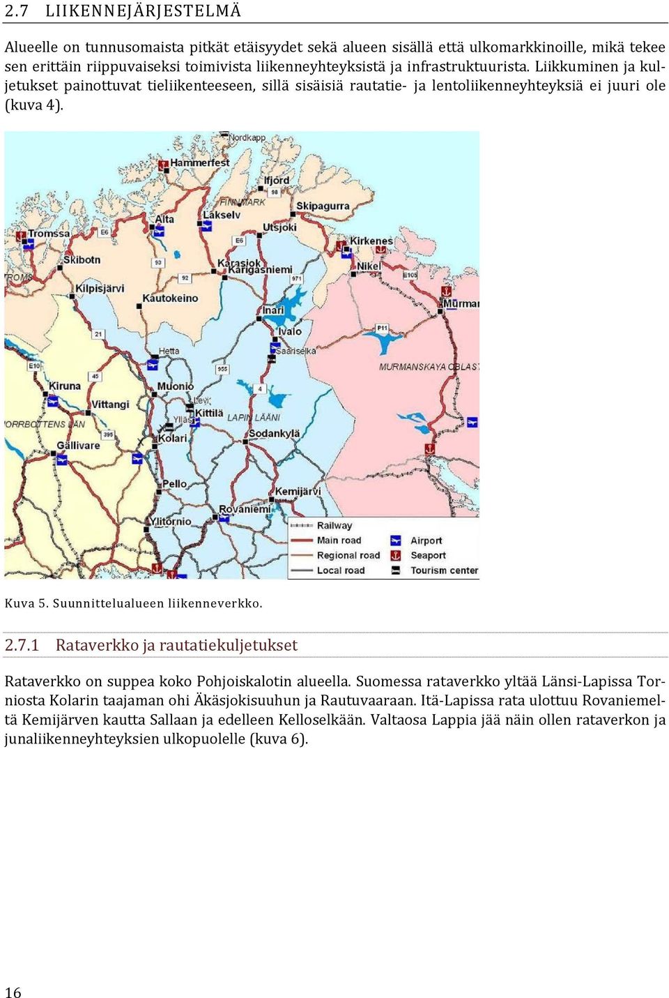 Suunnittelualueen liikenneverkko. 2.7.1 Rataverkko ja rautatiekuljetukset Rataverkko on suppea koko Pohjoiskalotin alueella.