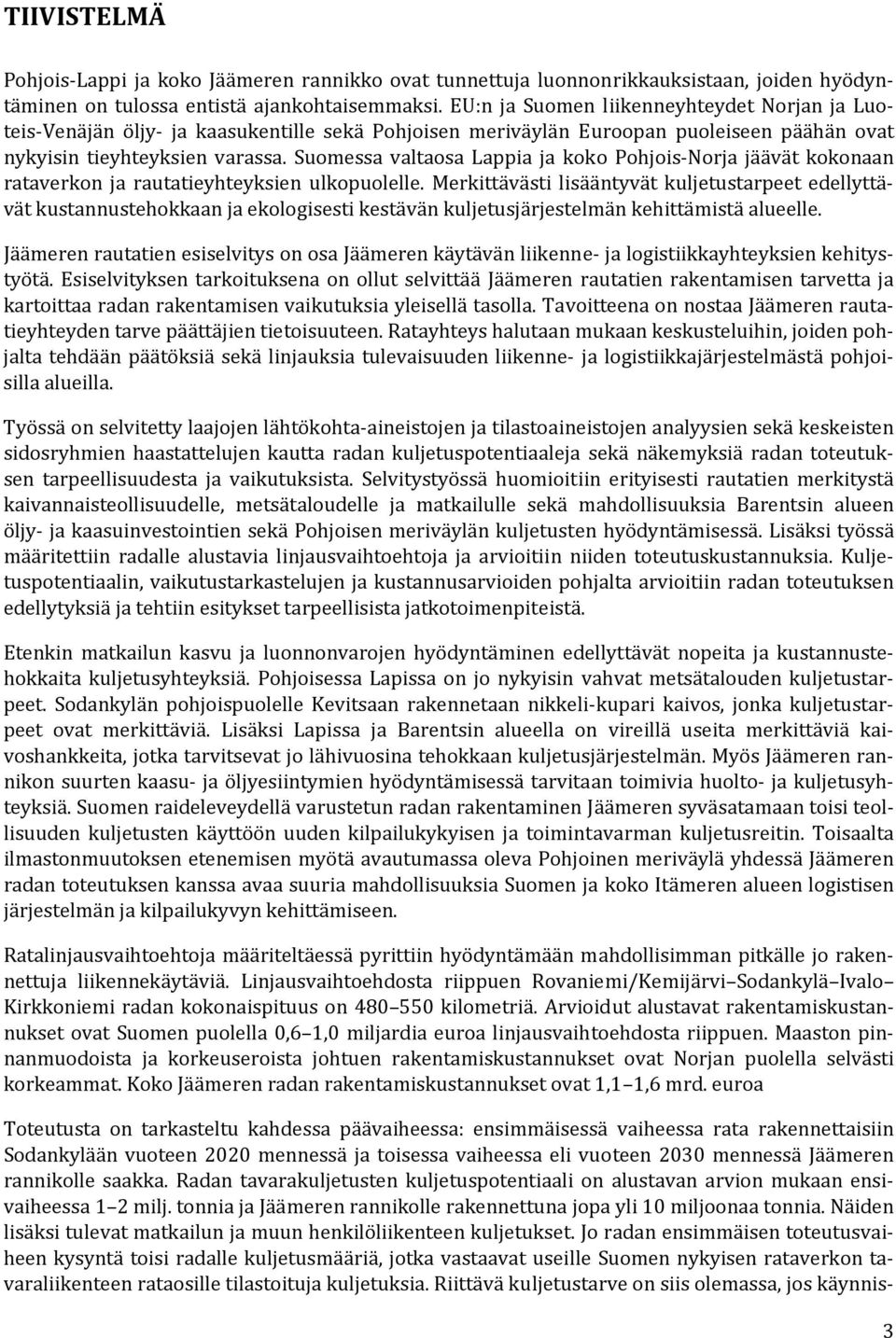 Suomessa valtaosa Lappia ja koko Pohjois Norja jäävät kokonaan rataverkon ja rautatieyhteyksien ulkopuolelle.