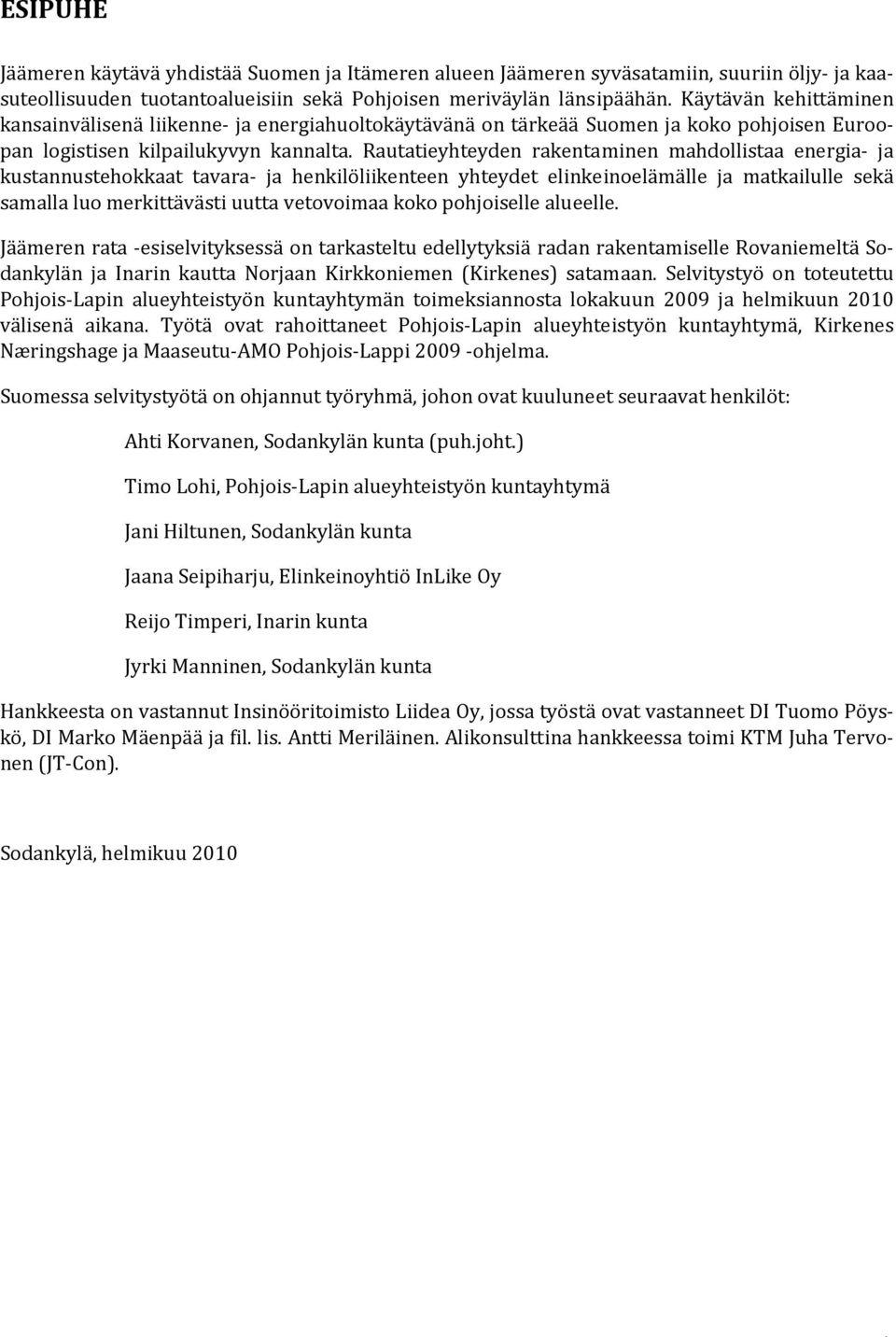 Rautatieyhteyden rakentaminen mahdollistaa energia ja kustannustehokkaat tavara ja henkilöliikenteen yhteydet elinkeinoelämälle ja matkailulle sekä samalla luo merkittävästi uutta vetovoimaa koko