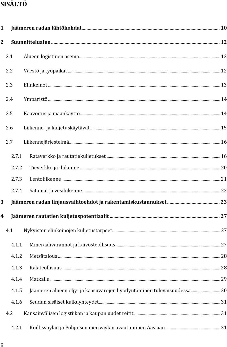 .. 22 3 Jäämeren radan linjausvaihtoehdot ja rakentamiskustannukset... 23 4 Jäämeren rautatien kuljetuspotentiaalit... 27 4.1 Nykyisten elinkeinojen kuljetustarpeet... 27 4.1.1 Mineraalivarannot ja kaivosteollisuus.