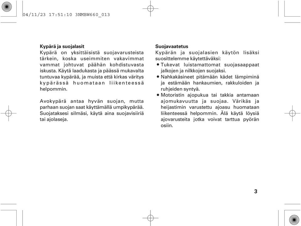 Avokypärä antaa hyvän suojan, mutta parhaan suojan saat käyttämällä umpikypärää. Suojataksesi silmäsi, käytä aina suojavisiiriä tai ajolaseja.