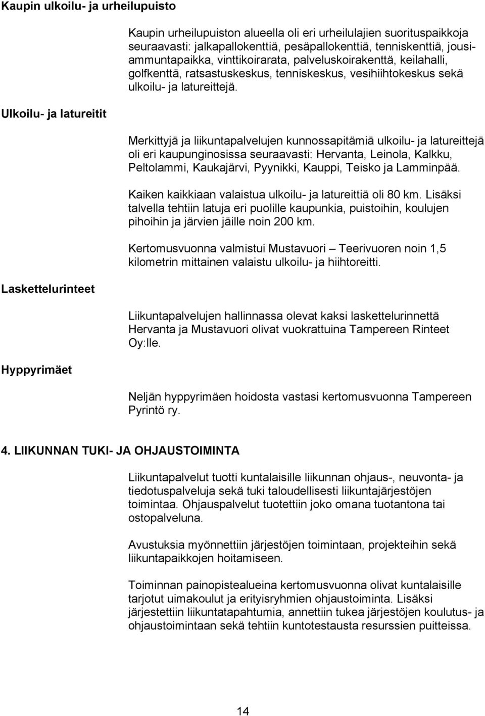 Merkittyjä ja liikuntapalvelujen kunnossapitämiä ulkoilu- ja latureittejä oli eri kaupunginosissa seuraavasti: Hervanta, Leinola, Kalkku, Peltolammi, Kaukajärvi, Pyynikki, Kauppi, Teisko ja Lamminpää.