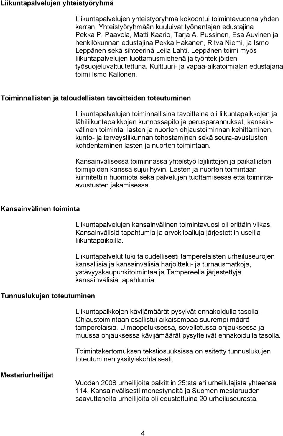 Leppänen toimi myös liikuntapalvelujen luottamusmiehenä ja työntekijöiden työsuojeluvaltuutettuna. Kulttuuri- ja vapaa-aikatoimialan edustajana toimi Ismo Kallonen.