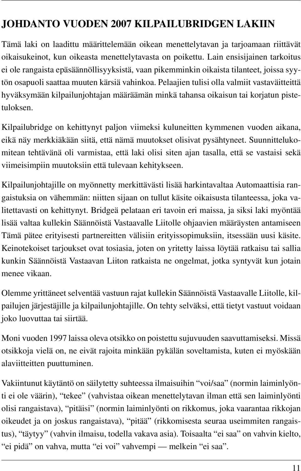 Pelaajien tulisi olla valmiit vastaväitteittä hyväksymään kilpailunjohtajan määräämän minkä tahansa oikaisun tai korjatun pistetuloksen.