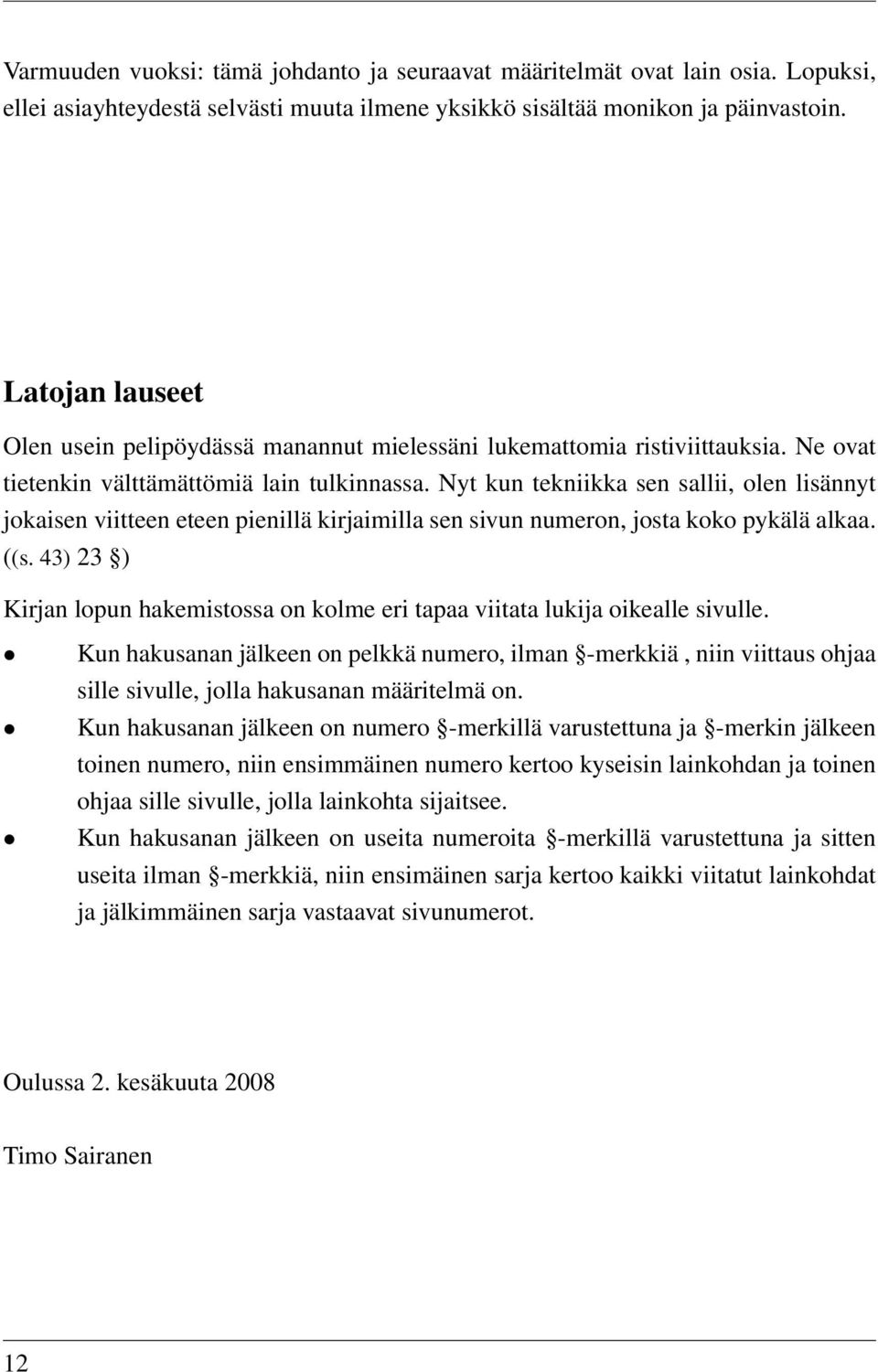 Nyt kun tekniikka sen sallii, olen lisännyt jokaisen viitteen eteen pienillä kirjaimilla sen sivun numeron, josta koko pykälä alkaa. ((s.