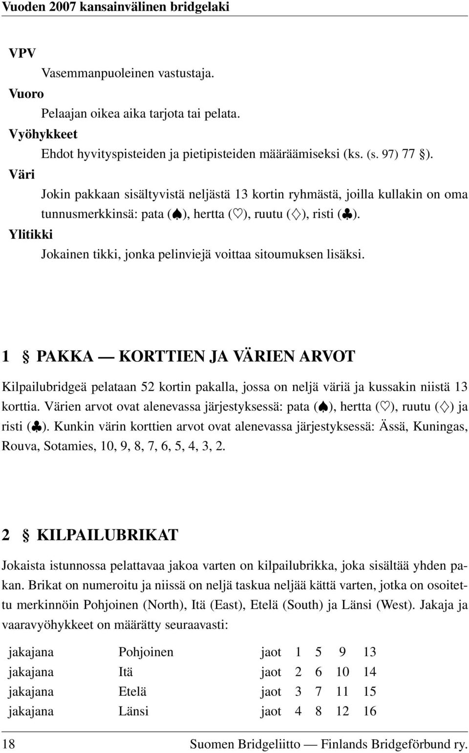 Ylitikki Jokainen tikki, jonka pelinviejä voittaa sitoumuksen lisäksi. 1 PAKKA KORTTIEN JA VÄRIEN ARVOT Kilpailubridgeä pelataan 52 kortin pakalla, jossa on neljä väriä ja kussakin niistä 13 korttia.