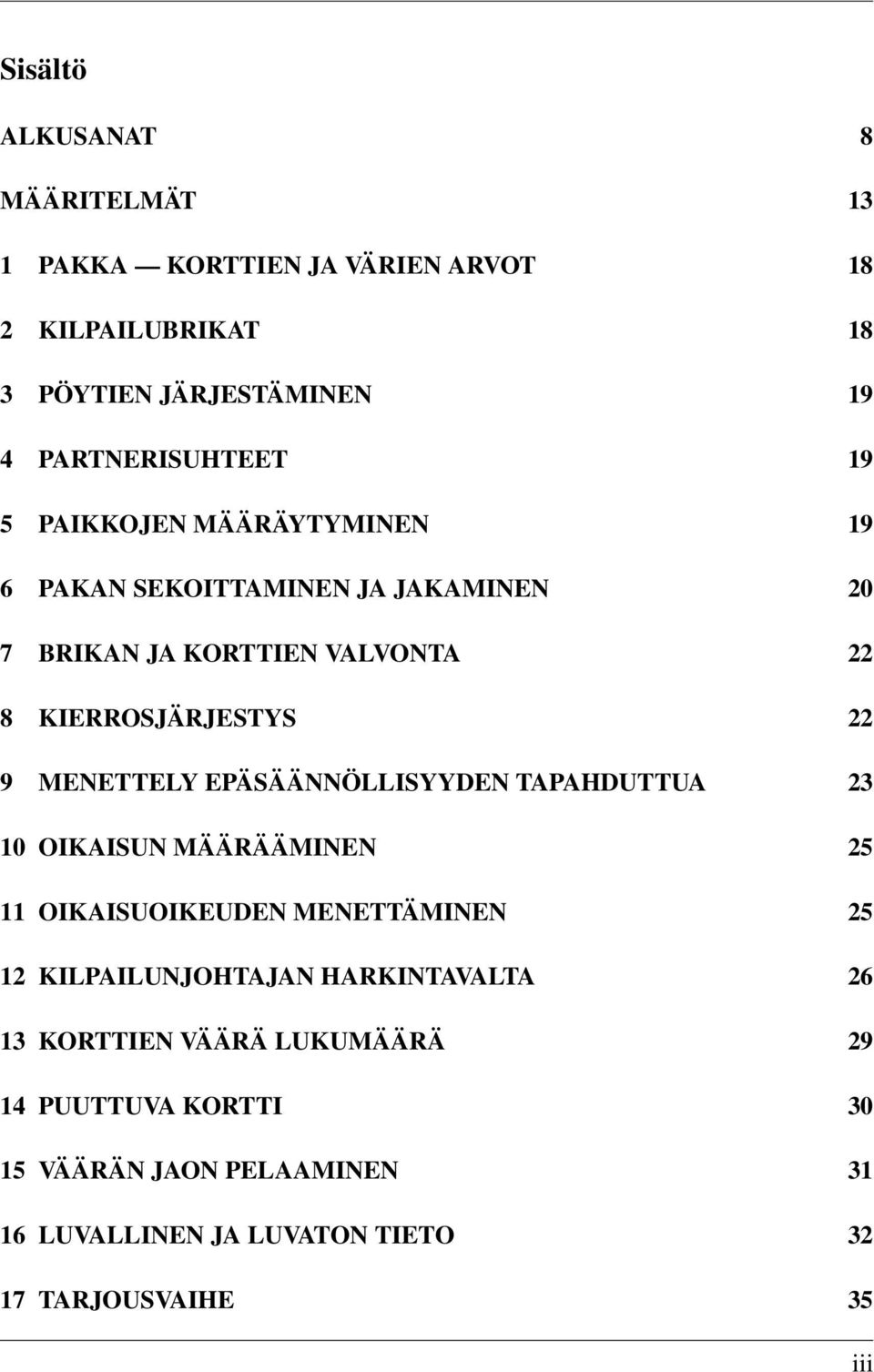 EPÄSÄÄNNÖLLISYYDEN TAPAHDUTTUA 23 10 OIKAISUN MÄÄRÄÄMINEN 25 11 OIKAISUOIKEUDEN MENETTÄMINEN 25 12 KILPAILUNJOHTAJAN HARKINTAVALTA 26 13