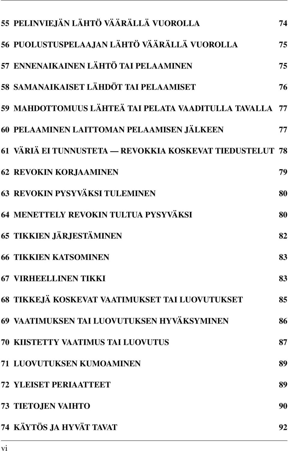 TULEMINEN 80 64 MENETTELY REVOKIN TULTUA PYSYVÄKSI 80 65 TIKKIEN JÄRJESTÄMINEN 82 66 TIKKIEN KATSOMINEN 83 67 VIRHEELLINEN TIKKI 83 68 TIKKEJÄ KOSKEVAT VAATIMUKSET TAI LUOVUTUKSET 85 69