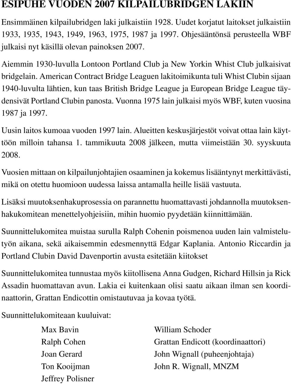 American Contract Bridge Leaguen lakitoimikunta tuli Whist Clubin sijaan 1940-luvulta lähtien, kun taas British Bridge League ja European Bridge League täydensivät Portland Clubin panosta.