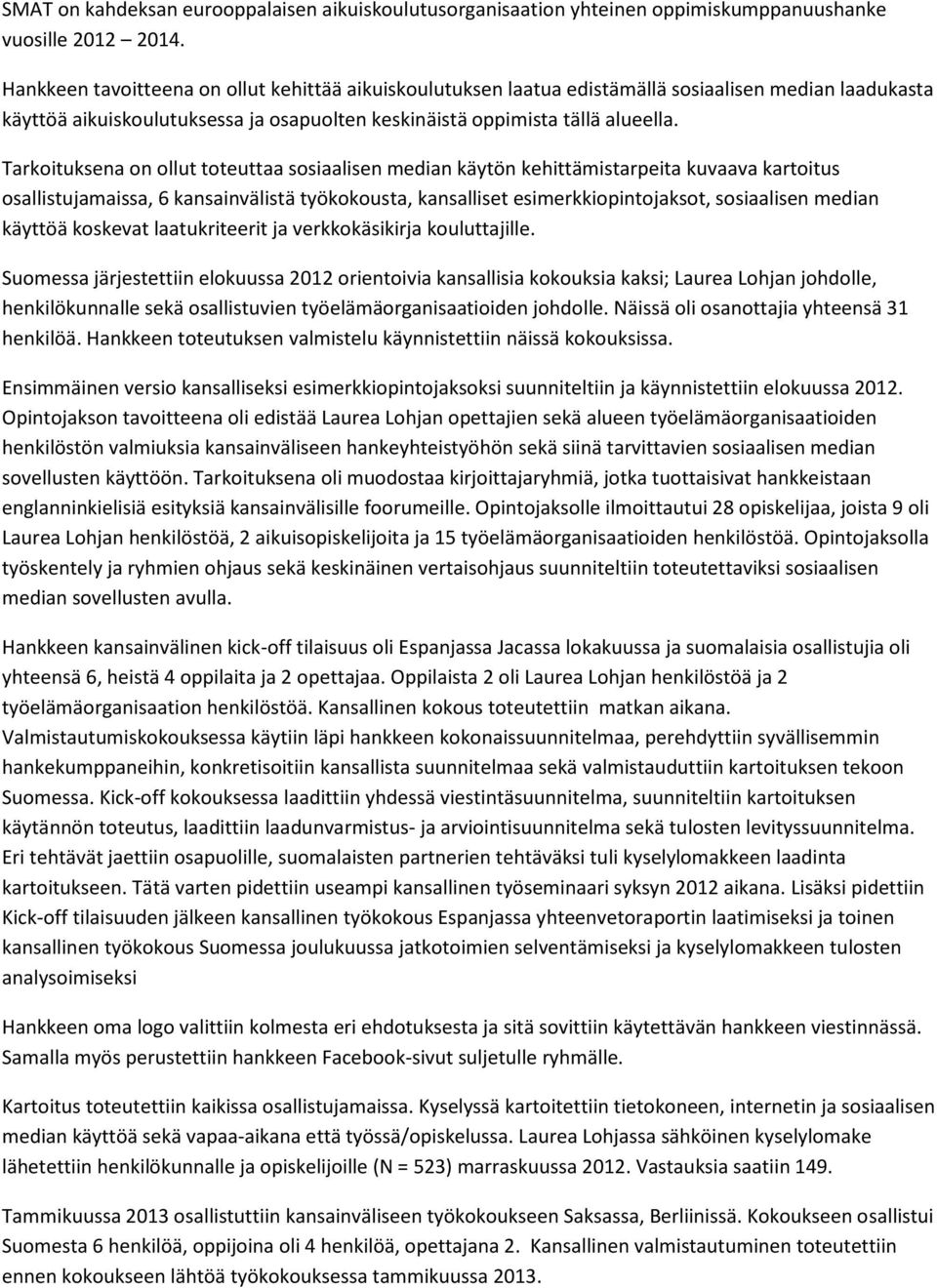 Tarkoituksena on ollut toteuttaa sosiaalisen median käytön kehittämistarpeita kuvaava kartoitus osallistujamaissa, 6 kansainvälistä työkokousta, kansalliset esimerkkiopintojaksot, sosiaalisen median