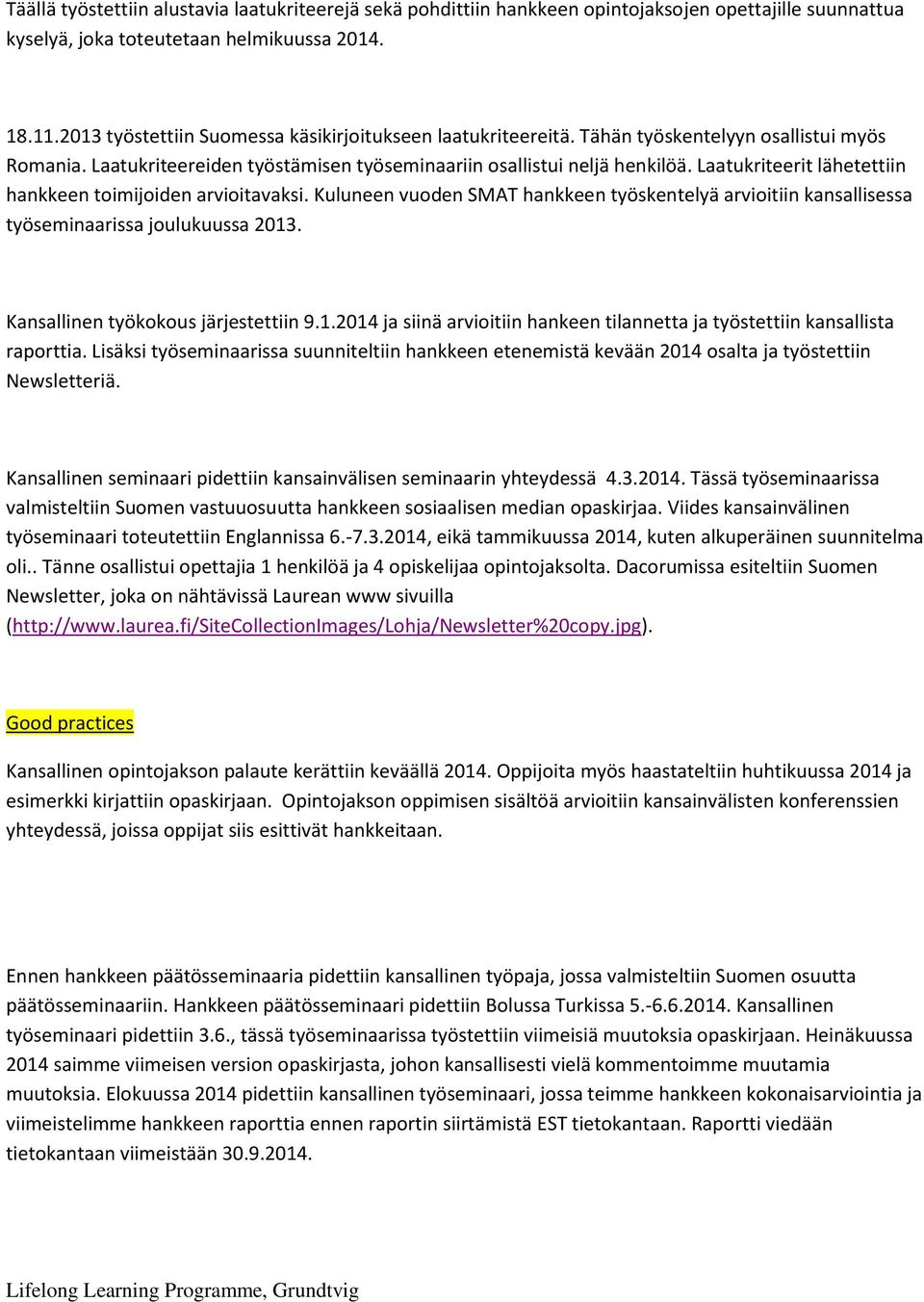 Laatukriteerit lähetettiin hankkeen toimijoiden arvioitavaksi. Kuluneen vuoden SMAT hankkeen työskentelyä arvioitiin kansallisessa työseminaarissa joulukuussa 2013.