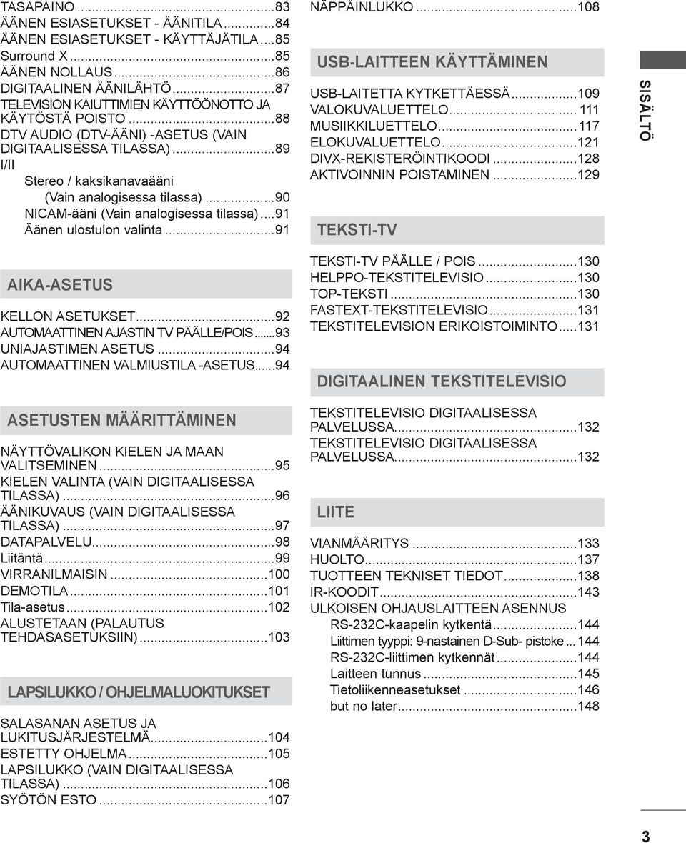 ..90 NICAM-ääni (Vain analogisessa tilassa)...9 Äänen ulostulon valinta...9 NÄPPÄINLUKKO...08 USB-LAITTEEN KÄYTTÄMINEN USB-LAITETTA KYTKETTÄESSÄ...09 VALUVALUETTELO... MUSIIKKILUETTELO.