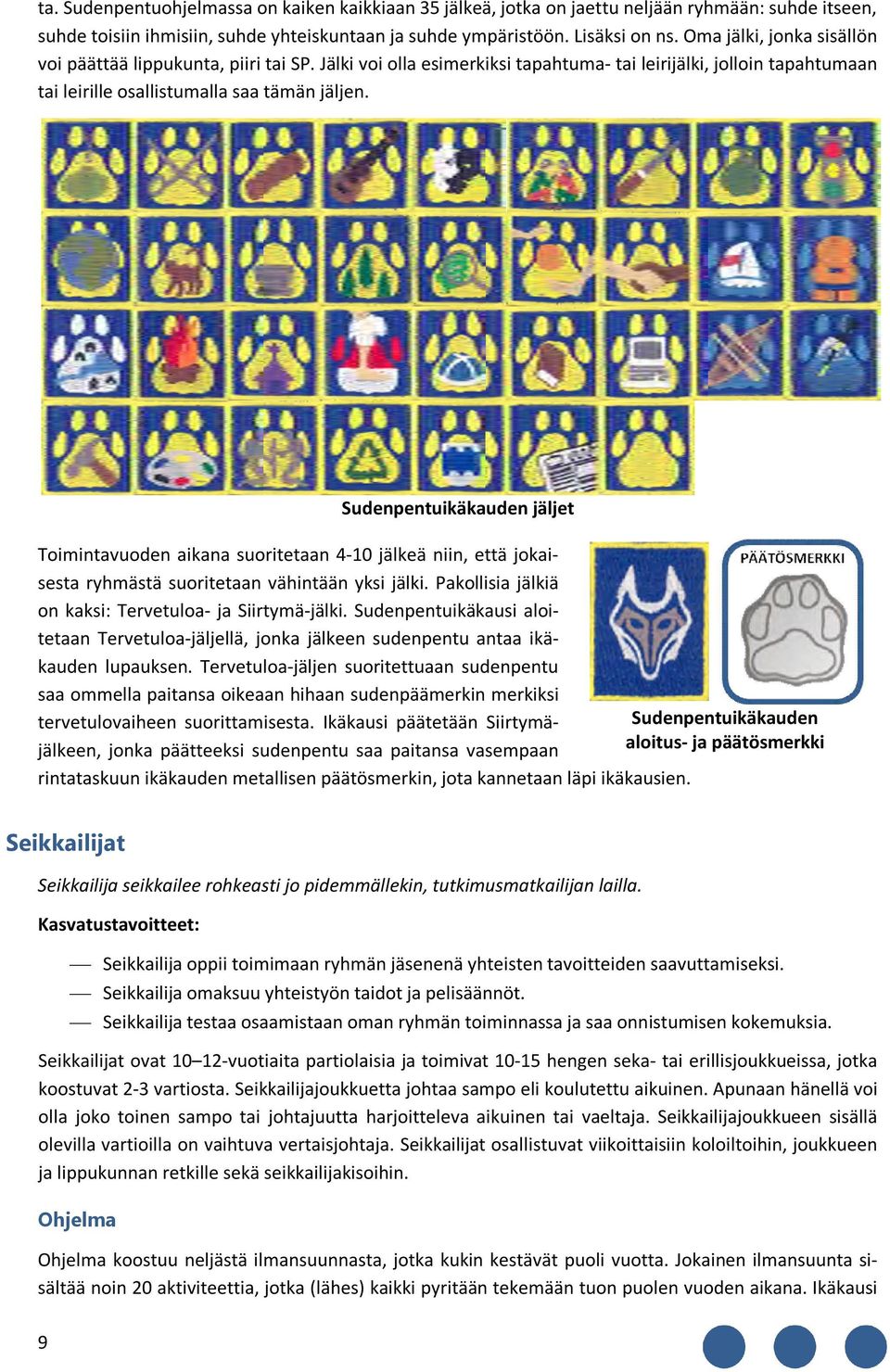 Sudenpentuikäkauden jäljet Toimintavuoden aikana suoritetaan 4-10 jälkeä niin, että jokaisesta ryhmästä suoritetaan vähintään yksi jälki. Pakollisia jälkiä on kaksi: Tervetuloa- ja Siirtymä-jälki.