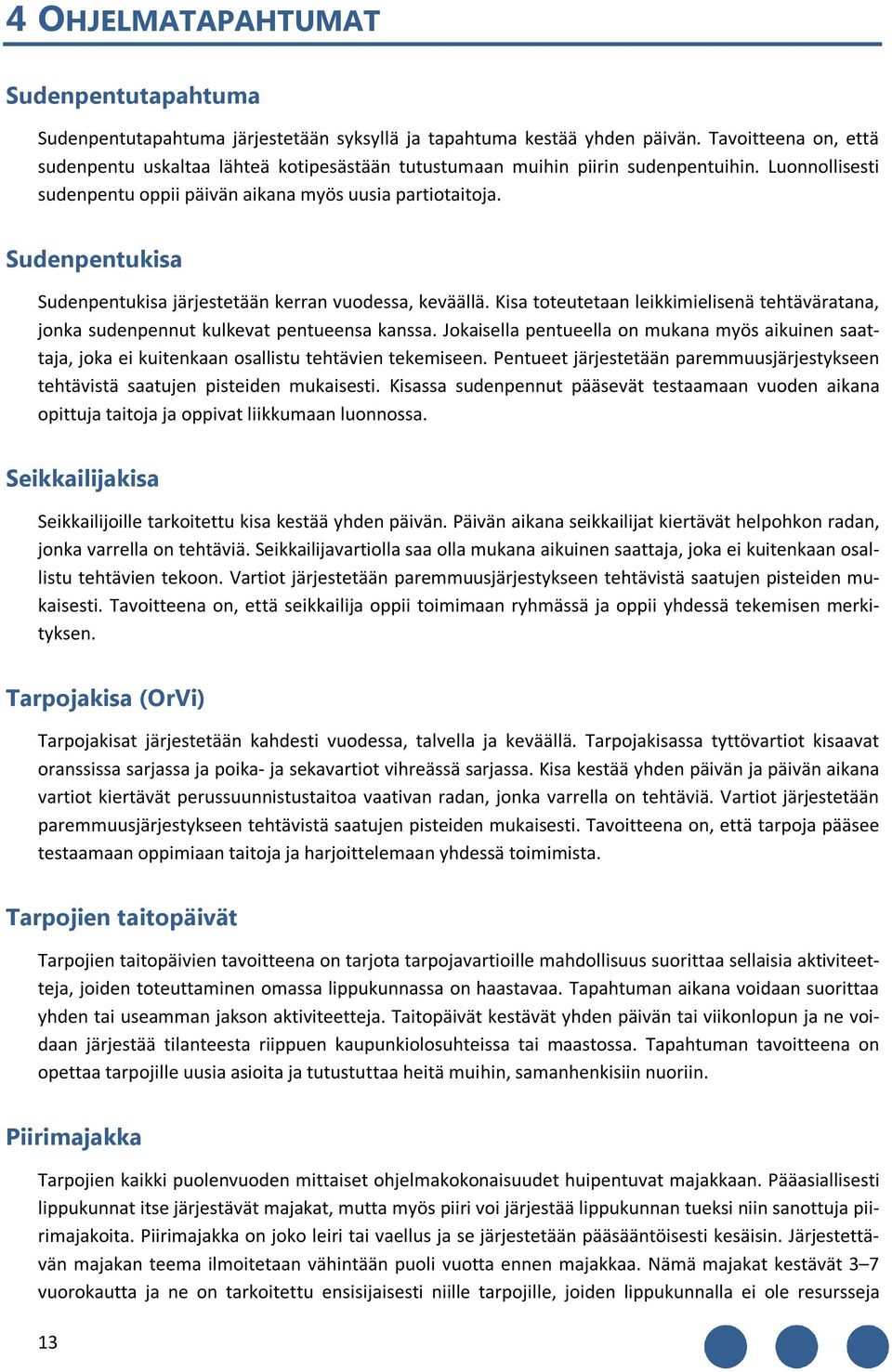 Sudenpentukisa Sudenpentukisa järjestetään kerran vuodessa, keväällä. Kisa toteutetaan leikkimielisenä tehtäväratana, jonka sudenpennut kulkevat pentueensa kanssa.