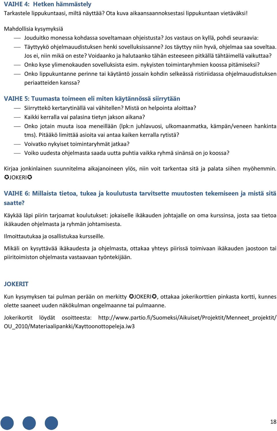 Voidaanko ja halutaanko tähän esteeseen pitkällä tähtäimellä vaikuttaa? Onko kyse ylimenokauden sovelluksista esim. nykyisten toimintaryhmien koossa pitämiseksi?