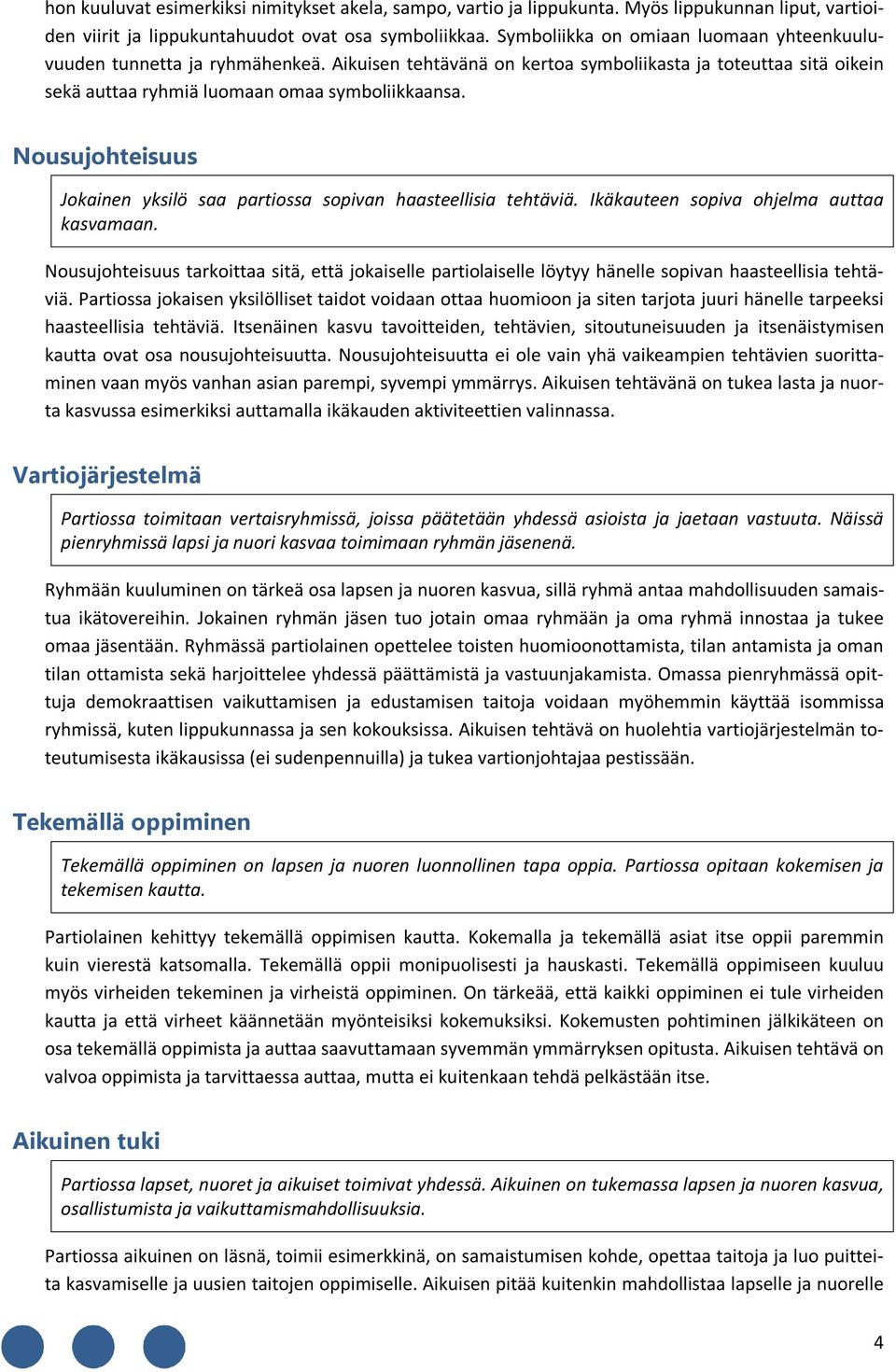 Nousujohteisuus Jokainen yksilö saa partiossa sopivan haasteellisia tehtäviä. Ikäkauteen sopiva ohjelma auttaa kasvamaan.