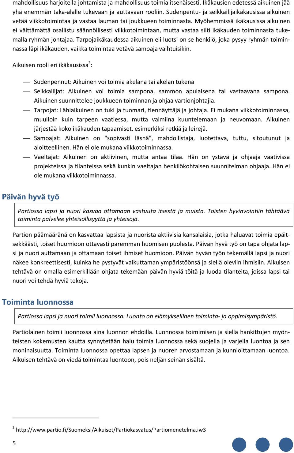 Myöhemmissä ikäkausissa aikuinen ei välttämättä osallistu säännöllisesti viikkotoimintaan, mutta vastaa silti ikäkauden toiminnasta tukemalla ryhmän johtajaa.