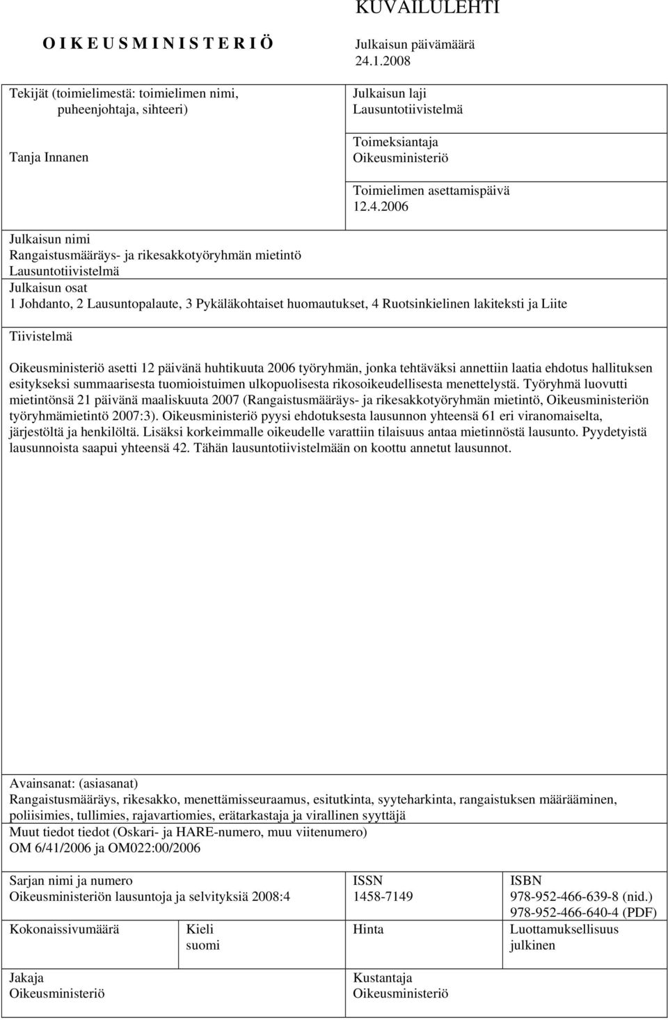 2006 Julkaisun nimi Rangaistusmääräys- ja rikesakkotyöryhmän mietintö Lausuntotiivistelmä Julkaisun osat 1 Johdanto, 2 Lausuntopalaute, 3 Pykäläkohtaiset huomautukset, 4 Ruotsinkielinen lakiteksti ja