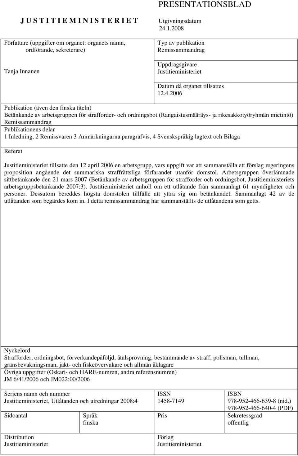 2006 Publikation (även den finska titeln) Betänkande av arbetsgruppen för strafforder- och ordningsbot (Rangaistusmääräys- ja rikesakkotyöryhmän mietintö) Remissammandrag Publikationens delar 1